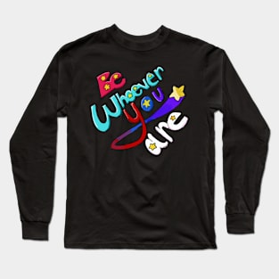 Be Whoever You Are Long Sleeve T-Shirt